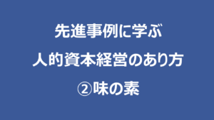 先進事例に学ぶ人的資本経営のあり方 ②味の素